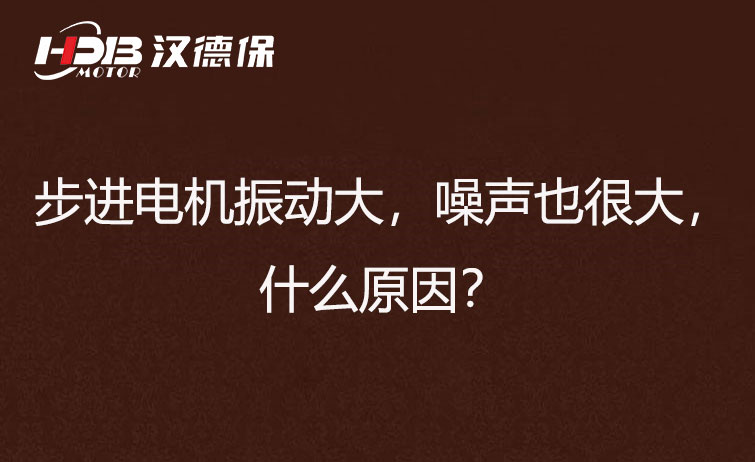 步進電機振動大，噪聲也很大，什么原因？